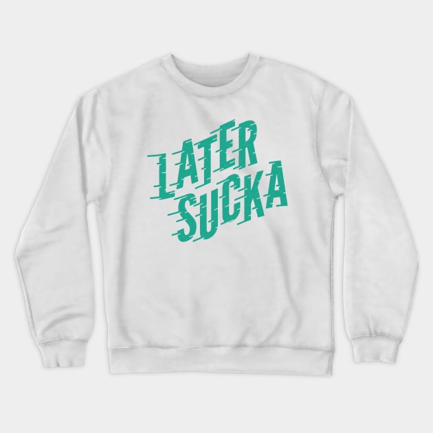 Later Sucka Crewneck Sweatshirt by threeblackdots